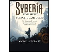 SYBERIA REMASTERED: COMPLETE GAME GUIDE: The Ultimate Guide to Every Puzzle, Secret, and Story in Syberia Remastered