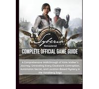 SYBERIA REMASTERED: COMPLETE OFFICIAL GAME GUIDE: A Comprehensive Walkthrough of Kate Walker’s Journey: Unraveling Every Clockwork Contraption, ... Location-Based Mystery in the Voralberg Saga