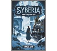 SYBERIA REMASTERED GAME GUIDE: A Complete Walkthrough of Adventure, Discovery, and the Human Spirit