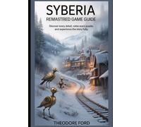 Syberia Remastered Game Guide: Discover Every Detail, Solve Every Puzzle, and Experience the Story Fully