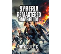 Syberia - Remastered Game Guide: From First Steps in Valadilène to Launch in Komkolzgrad, Puzzle Solutions, 100% Achievement Tracking, And Character Analysis