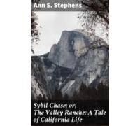 Sybil Chase; Or The Valley Ranche: A Tale Of California Life (ebook)