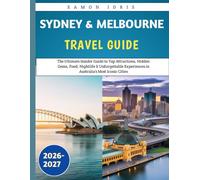 Sydney and Melbourne Travel guide 2026-2027: The Ultimate Insider Guide to Top Attractions, Hidden Gems, Food, Nightlife & Unforgettable Experiences in Australia’s Most Iconic Cities"