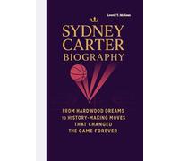 SYDNEY CARTER BIOGRAPHY: From Hardwood Dreams to History-Making Moves That Changed the Game Forever