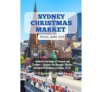 Sydney Christmas Market Travel Guide 2025: Celebrate the Magic of Summer and Tradition - Discover the Warmth, Wonder, and Spirit of Christmas in Sydney 2025