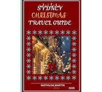 Sydney Christmas Travel Guide 2025: Everything you need for an extraordinary adventure: A winter escape across Australia.