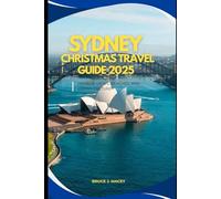 SYDNEY CHRISTMAS TRAVEL GUIDE 2025: Harbor Views, Beaches, And Urban Culture (Journey Chronicles 2025)