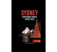 SYDNEY CHRISTMAS TRAVEL GUIDE 2025: Where to stay, where to go, what to eat and how to make the every moment in Sydney during Christmas memorable and more