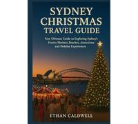Sydney Christmas Travel Guide 2025: Your Ultimate Guide to Exploring Sydney’s Festive Markets, Beaches, Attractions, and Holiday Experiences