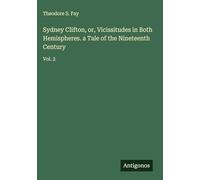 Sydney Clifton, or, Vicissitudes in Both Hemispheres. a Tale of the Nineteenth Century: Vol. 2