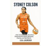 SYDNEY COLSON: Life, Career, Injury, Nutrition, Endorsement Deals, Business, Charity, and Net Worth (Basketball legends and rising stars.)