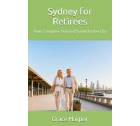 Sydney for Retirees: Your Complete Relaxed Guide to the City (City Guides for Retirees)