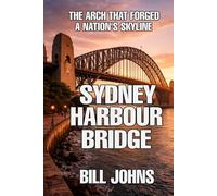 Sydney Harbour Bridge: The Arch That Forged a Nation’s Skyline (The Great Crossings)