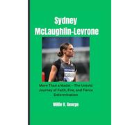 Sydney McLaughlin-Levrone: More Than a Medal - The Untold Journey of Faith, Fire, and Fierce Determination