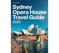Sydney Opera House Travel Guide 2025: Explore Australia's Iconic Landmark, History, Architecture, Adventure Tips, Best Visitor Insights, Tickets, and Top Attractions