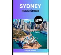 SYDNEY REISEFÜHRER 2025: Der ultimative Leitfaden zu Kultur, Küche und Küstenabenteuern