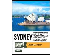 SYDNEY REISEFÜHRER 2025: Vom Opernhaus bis zu den Outback Trails: Erkunden Sie Sydney wie ein Einheimischer