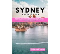 SYDNEY REISEFÜHRER 2026: Entdecken Sie Australiens Hafenstadt: Versteckte Juwelen, lokale Geheimnisse und Attraktionen, die jeder Entdecker gesehen haben muss
