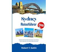 Sydney Reiseführer 2026: Entdecken Sie Australiens Küstenherz durch Kultur, Küche, Abenteuer und zeitlose Meereshorizonte