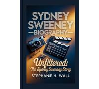 SYDNEY SWEENEY BIOGRAPHY: Unfiltered: The Sydney Sweeney Story