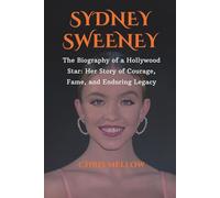 Sydney Sweeney: The Biography of a Hollywood Star: Her Story of Courage, Fame, and Enduring Legacy (Hollywood Female Modern Icons)