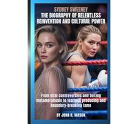 SYDNEY SWEENEY: THE BIOGRAPHY OF RELENTLESS REINVENTION AND CULTURAL POWER: From viral controversies and boxing metamorphosis to fearless producing and boundary-breaking fame