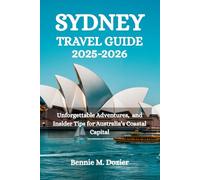 SYDNEY TRAVEL GUIDE 2025-2026: Unforgettable Adventures, and Insider Tips for Australia’s Coastal Capital