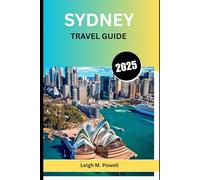 SYDNEY TRAVEL GUIDE 2025: The Ultimate Guide to Culture, Cuisine, and Coastal Adventures