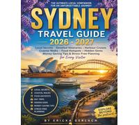 SYDNEY TRAVEL GUIDE 2026 - 2027: Local Secrets, Detailed Itineraries, Harbour Cruises, Coastal Walks, Food Hotspots, Hidden Gems, Money-Saving Tips & Stress-Free Planning for Every Visitor