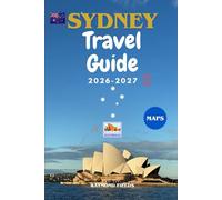 Sydney Travel Guide 2026 - 2027: Your Complete Guide to Sydney’s Top Attractions, Beaches, Neighborhoods, Itineraries, Insider Travel Tips and Maps