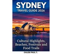 SYDNEY TRAVEL GUIDE 2026: Cultural Highlights, Beaches, Festivals and Food Trails