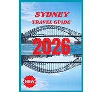SYDNEY TRAVEL GUIDE 2026: Explore the Heart of Australia’s Harbour City