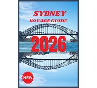 SYDNEY VOYAGE GUIDE 2026: Explorez le cœur de la ville portuaire australienne