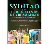 Syintao 2-In-1 Slushie & Soft Serve Ice Cream Maker Cookbook For Beginners: 270 Recipes for Slushies, Soft Serve, Milkshakes, Frappes, Frozen Coffee Drinks, Creamy Desserts, Mocktails & More
