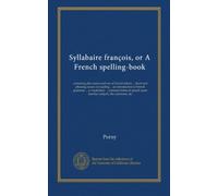 Syllabaire françois, or A French spelling-book: containing the names and use of French letters ... short and pleasing essays on reading ... an ... upon familiar subjects, the catechism, &c