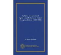Syllabus of a course of eighty-seven lectures on modern European history (1600-1890)