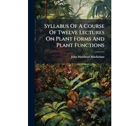 Syllabus Of A Course Of Twelve Lectures On Plant Forms And Plant Functions