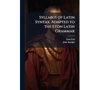 Syllabus of Latin Syntax, Adapted to the Eton Latin Grammar