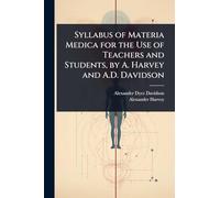 Syllabus of Materia Medica for the Use of Teachers and Students, by A. Harvey and A.D. Davidson
