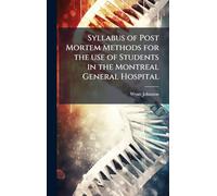 Syllabus of Post Mortem Methods for the use of Students in the Montreal General Hospital