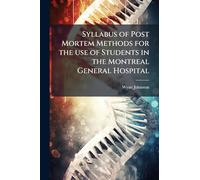 Syllabus of Post Mortem Methods for the use of Students in the Montreal General Hospital