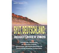 SYLT, DEUTSCHLAND: REISEFÜHRER 2026: Unterkünfte, Restaurants, die schönsten Strände, Geheimtipps und clevere Reisetipps für einen luxuriösen Inselurlaub in Deutschland