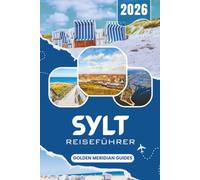 SYLT Reiseführer 2026: Der vollständige Insider-Begleiter zur Nordseeinsel Deutschlands: Praktische Tipps zu Stränden, Übernachtung, Aktivitäten, lokaler Küche und stressfreier Planung