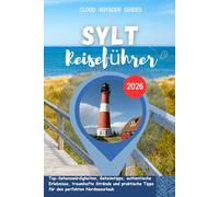 Sylt Reiseführer 2026: Top-Sehenswürdigkeiten, Geheimtipps, authentische Erlebnisse, traumhafte Strände und praktische Tipps für den perfekten Nordseeurlaub