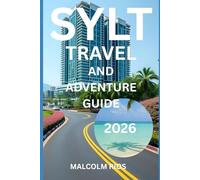 SYLT TRAVEL AND ADVENTURE GUIDE 2O26: The Complete Insider Handbook to Beaches, Nature, Culture, Local Cuisine, and Year-Round Adventures