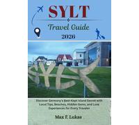 SYLT TRAVEL GUIDE: Discover Germany’s Best-Kept Island Secret with Local Tips, Beaches, Hidden Gems, and Luxe Experiences for Every Traveler (Max lukas the Traveler ENG)