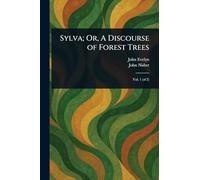 Sylva; Or, A Discourse of Forest Trees