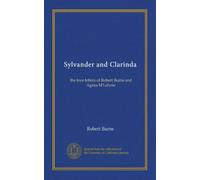 Sylvander and Clarinda: the love letters of Robert Burns and Agnes M'Lehose