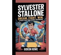 SYLVESTER STALLONE BIOGRAPHY: DREAM. FIGHT. WIN. A HERO'S RISE FROM HUMBLE BEGINNINGS