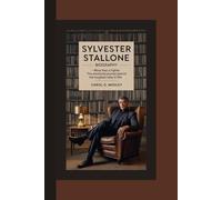 SYLVESTER STALLONE BIOGRAPHY: - MORE THAN A FIGHTER THE EMOTIONAL JOURNEY BEHIND THE TOUGHEST ROLES IN FILM